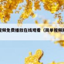 简单视频免费播放在线观看（简单视频网在线看）