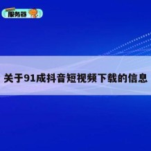 关于91成抖音短视频下载的信息
