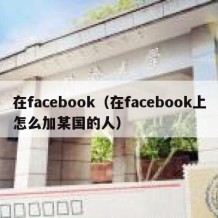 在facebook（在facebook上怎么加某国的人）