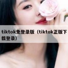 tiktok免登录版（tiktok正版下载登录）