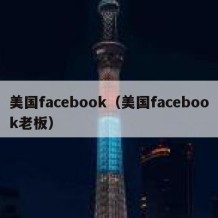 美国facebook（美国facebook老板）