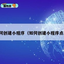 如何创建小程序（如何创建小程序点单）