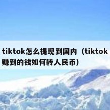 tiktok怎么提现到国内（tiktok赚到的钱如何转人民币）