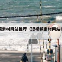 短视频素材网站推荐（短视频素材网站推荐下载）