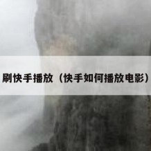 刷快手播放（快手如何播放电影）