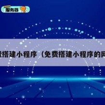 免费搭建小程序（免费搭建小程序的网站）