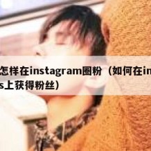 怎样在instagram圈粉（如何在ins上获得粉丝）