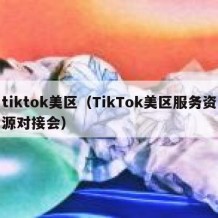 tiktok美区（TikTok美区服务资源对接会）