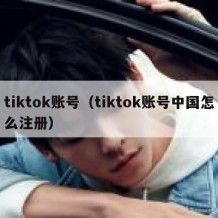tiktok账号（tiktok账号中国怎么注册）