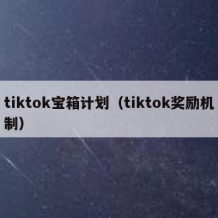 tiktok宝箱计划（tiktok奖励机制）