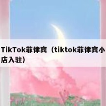 TikTok菲律宾（tiktok菲律宾小店入驻）