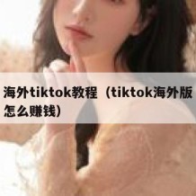 海外tiktok教程（tiktok海外版怎么赚钱）