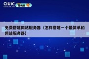 免费搭建网站服务器（怎样搭建一个最简单的网站服务器）