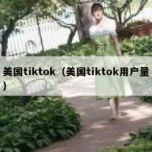 美国tiktok（美国tiktok用户量）