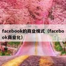 facebook的商业模式（facebook商业化）