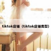 tiktok店铺（tiktok店铺类型）