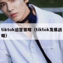 tiktok运营策略（tiktok发展战略）