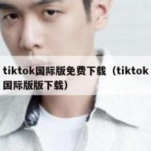 tiktok国际版免费下载（tiktok国际版版下载）