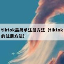tiktok最简单注册方法（tiktok的注册方法）