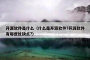 开源软件是什么（什么是开源软件?开源软件有哪些优缺点?）