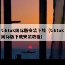 tiktok国际版安装下载（tiktok国际版下载安装教程）