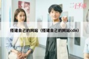 搭建自己的网站（搭建自己的网站cdn）