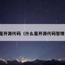 什么是开源代码（什么是开源代码管理平台）