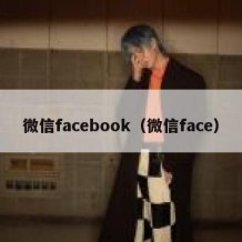 微信facebook（微信face）