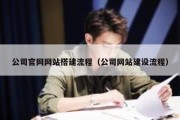 公司官网网站搭建流程（公司网站建设流程）