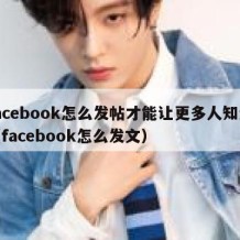 facebook怎么发帖才能让更多人知道（facebook怎么发文）