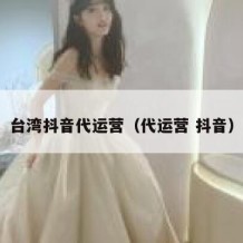台湾抖音代运营（代运营 抖音）
