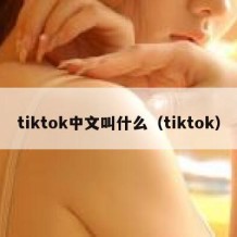tiktok中文叫什么（tiktok）