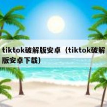 tiktok破解版安卓（tiktok破解版安卓下载）