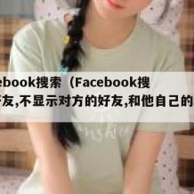 facebook搜索（Facebook搜索好友,不显示对方的好友,和他自己的动态）