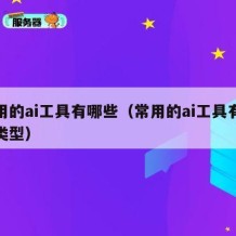 常用的ai工具有哪些（常用的ai工具有哪些类型）