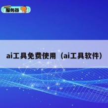 ai工具免费使用（ai工具软件）