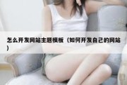 怎么开发网站主题模板（如何开发自己的网站）