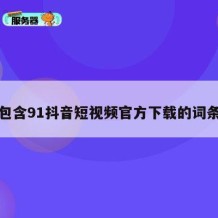 包含91抖音短视频官方下载的词条