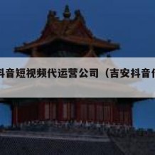 吉首抖音短视频代运营公司（吉安抖音代运营）
