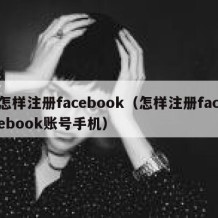 怎样注册facebook（怎样注册facebook账号手机）