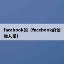 facebook的（facebook的创始人是）