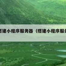 如何搭建小程序服务器（搭建小程序服务器多少钱）