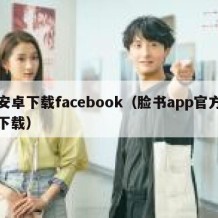 安卓下载facebook（脸书app官方下载）
