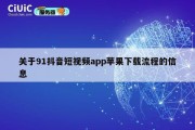 关于91抖音短视频app苹果下载流程的信息