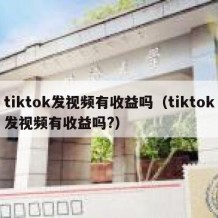 tiktok发视频有收益吗（tiktok发视频有收益吗?）