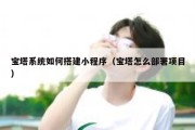 宝塔系统如何搭建小程序（宝塔怎么部署项目）