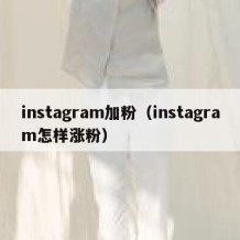 instagram加粉（instagram怎样涨粉）