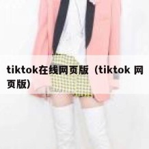 tiktok在线网页版（tiktok 网页版）