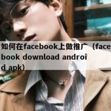 如何在facebook上做推广（facebook download android apk）