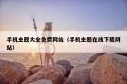 手机主题大全免费网站（手机主题在线下载网站）